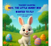 Nico, The Little Bunny Who Wanted to Fly: An Easter Story to Learn English