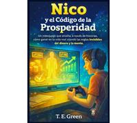 Nico y el Código de la Prosperidad: El libro con secretos del éxito, la abundancia y la libertad financiera para jóvenes de 12 a 18 años con historias y actividades prácticas que los maestros callan