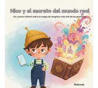 NICO Y EL SECRETO DEL MUNDO REAL: Un cuento infantil sobre la magia de imaginar más allá de las pantallas.