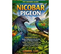 NICOBAR PIGEON: Island Avian Treasure: Detailed Exploration of the Nicobar Pigeon’s Biology, Evolution, Habitat, Threats, Conservation, and Captive ... Researchers, Birdwatchers, and Nature Lovers.