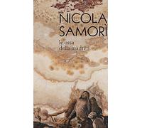 Nicola Samorì. Le ossa della madre. Ediz. illustrata (Arti visive, architettura e urbanistica)