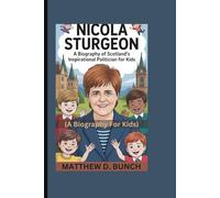 NICOLA STURGEON: A Biography of Scotland’s Inspirational Politician for Kids (A Biography For Kids)