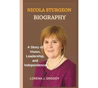 NICOLA STURGEON BIOGRAPHY: A Story of Vision, Leadership, and Independence