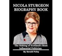 Nicola Sturgeon Biography Book: The Making of Scotland's Most Influential Politician