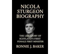 NICOLA STURGEON BIOGRAPHY: The Life Story Of Scotland’s First Female First Minister