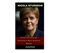 Nicola Sturgeon: Inside The Mind Of Scotland's Most Powerful Woman