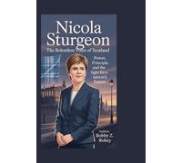 NICOLA STURGEON: The Relentless Voice of Scotland: Power, Principle, and the Fight for a Nation’s Future