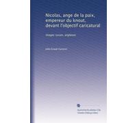 Nicolas, ange de la paix, empereur du knout, devant l'objectif caricatural: Images russes, anglaises