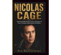 NICOLAS CAGE: The Extraordinary Life, Career, and Legacy of One of Cinema's Most Fearless Performers