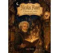 Nicolas Flamel - L'homme qui voulait vivre éternellement: La véritable histoire de l'alchimiste le plus mystérieux de Paris (Les coulisses de l'Histoire)