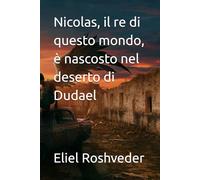 Nicolas, il re di questo mondo, è nascosto nel deserto di Dudael: 27 (Misteri profondi di alieni e mondi paralleli, cabale e profezie.)