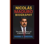 NICOLÁS MADURO BIOGRAPHY: The Unfolding Story of a Nation in Turmoil