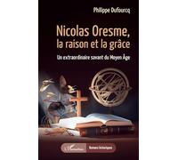Nicolas Oresme, la raison et la grâce: Un extraordinaire savant du Moyen Âge (Romans Historiques)