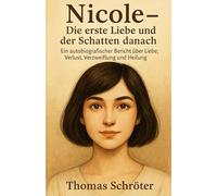 Nicole - Die erste Liebe und der Schatten danach: Ein autobiografischer Bericht über Liebe, Verlust, Verzweiflung und Heilung