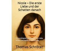 Nicole - Die erste Liebe und der Schatten danach: Ein autobiografischer Bericht über Liebe, Verlust, Verzweiflung und Heilung
