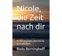 Nicole, die Zeit nach dir: Du bist gegangen, doch bist du auch geblieben