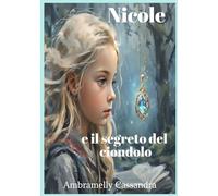 Nicole e il segreto del ciondolo: Un' avventura fantasy di magia, amicizia e coraggio (libro illustrato per ragazzi 10-13 anni)