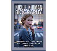 Nicole Kidman biography: The Life Behind the Curtain and the Faces She Wore (JENNIE biography)