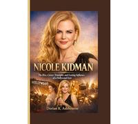 NICOLE KIDMAN: The Rise, Career Triumphs, and Lasting Influence of a Hollywood Icon