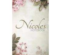 Nicole's Notebook: Elegant Floral Journal for Daily Writing and Inspiration: 100 Pages of Gorgeous Floral Designs with the Full Meaning & History of the Name Nicole