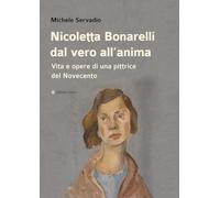 Nicoletta Bonarelli dal vero all’anima. Vita e opere di una pittrice del Novecento (Varie)