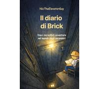 NicTheElevatorGuy: Il diario di Brick: Dieci incredibili avventure nel mondo degli ascensori