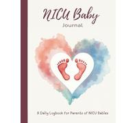 NICU Baby Journal: A Daily Logbook for Parents of NICU Babies, Track Your Baby’s Milestones, Health, and Memories Throughout the NICU Journey