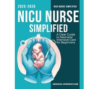 NICU Nursing Simplified : A Clear Guide to Neonatal Intensive Care for Beginners