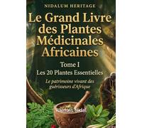 NIDALUM HERITAGE Tome I Le Grand Livre des Plantes Médicinales Africaines: Les 20 plantes essentielles du patrimoine botanique africain : savoirs ... traditions, usages et regard scientifique