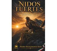 Nidos fuertes: Guía para poner límites, fortalecer el carácter y educar hijos fuertes y seguros