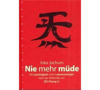 Nie mehr müde: Mit Leichtigkeit mehr Lebensenergie nach der Methode von Zhi Chang Li
