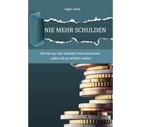 Nie mehr Schulden: Wie Sie aus den Schulden herauskommen - sofern Sie es wirklich wollen
