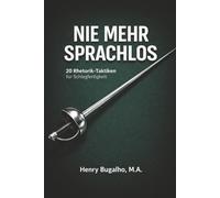Nie mehr sprachlos: 20 Rhetorik-Taktiken für Schlagfertigkeit (Die Macht der Rhetorik)