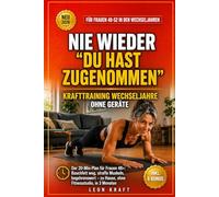Nie wieder "Du hast zugenommen": Krafttraining Wechseljahre ohne Geräte: Der 20-Min-Plan für Frauen 48+: Bauchfett weg, straffe Muskeln, begehrenswert - zu Hause, ohne Fitnessstudio, in 3 Monaten