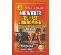 Nie wieder "Du hast zugenommen": Krafttraining Wechseljahre ohne Geräte: Der 20-Min-Plan für Frauen 48+: Bauchfett weg, straffe Muskeln, vital und stark - zu Hause, ohne Fitnessstudio, in 3 Monaten