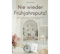 Nie wieder Frühjahrsputz!: Zonen statt Chaos, Routinen statt Stress und der Besuch kann kommen