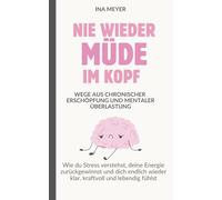 Nie wieder müde im Kopf - Wege aus chronischer Erschöpfung und mentaler Überlastung: Wie du Stress verstehst, deine Energie zurückgewinnst und dich endlich wieder klar, kraftvoll und lebendig fühlst