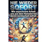 Nie wieder sofort: Wie asynchrone Arbeit uns aus dem Hamsterrad der Erreichbarkeit befreit