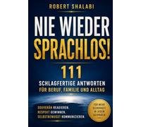 Nie wieder Sprachlos - SCHLAGFERTIG. SELBSTBEWUSST. SOUVERÄN.: 111 schlagfertige Antworten, die dich souverän reagieren lassen - im Beruf, in der Familie und im Alltag
