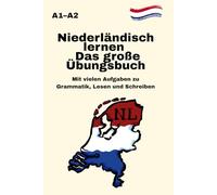 Niederländisch lernen Das große Übungsbuch A1-A2 Mit vielen Aufgaben zu Grammatik, Lesen und Schreiben: abwechslungsreiche Übungen zu Grammatik, ... Vorbereitung auf NT2, Integration & Alltag