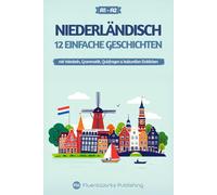 Niederländisch lernen mit Geschichten - Anfänger (A1 bis A2): 12 einfache Geschichten mit Vokabeln, Grammatik, Quizfragen & kulturellen Einblicken (Kurzgeschichten für Niederländischlernende)