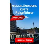 NIEDERLÄNDISCHE KÜSTE REISEFÜHRER 2026-2027: Erkunden Sie Amsterdam, Den Haag und Rotterdam wie ein Einheimischer