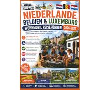 Niederlande, Belgien & Luxemburg Wohnmobil Reiseführer 2026-2027: Benelux-Roadtrip mit Drei-Länder-Schleife, Umweltzonen, Stellplatzrecht & Routen