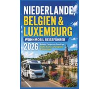 Niederlande, Belgien & Luxemburg Wohnmobil Reiseführer 2026: Benelux Campervan Roadtrips - Städte, Küste, Campingplätze & Geheimtipps