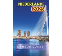 NIEDERLANDE REISEFÜHRER 2025: Ein aktualisiertes und umfassendes Niederlande-Erlebnis: Reiseziele, die man gesehen haben muss, versteckte Schätze, ... beste Reisezeit und wichtige Reisetipps.
