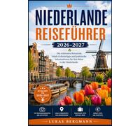 Niederlande Reiseführer 2026-2027: Die schönsten Reiseziele, lokale Geheimtipps und praktische Informationen für Ihre Reise in die Niederlande