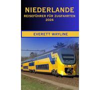 NIEDERLANDE REISEFÜHRER FÜR ZUGFAHRTEN 2026: DER KOMPLETTE BAHNBEGLEITER FÜR MALERISCHE STRECKEN, INTELLIGENTE NAVIGATION UND AUTHENTISCHE NIEDERLÄNDISCHE ERLEBNISSE