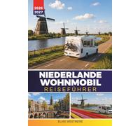 NIEDERLANDE WOHNMOBIL REISEFÜHRER 2026-2027: Campervan-Routen, Übernachtungsstopps, Kanalstädte und Tulpensaisonplanung für Erstfahrer