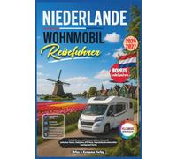 NIEDERLANDE WOHNMOBIL REISEFÜHRER 2026-2027: Holland, Zeeland und Friesland mit dem Wohnmobil entdecken: Routen, Stellplätze, GPS, Küste, Tulpenfelder, Grachtenstädte, Spartipps und Karten