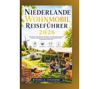 Niederlande Wohnmobil Reiseführer 2026: Die schönsten Camper-Routen durch Holland - Amsterdam, Zeeland, Friesland, Tulpenroute & Nordseeküste | Mit Stellplätzen, Campingplätzen, Karten, Routenplanung